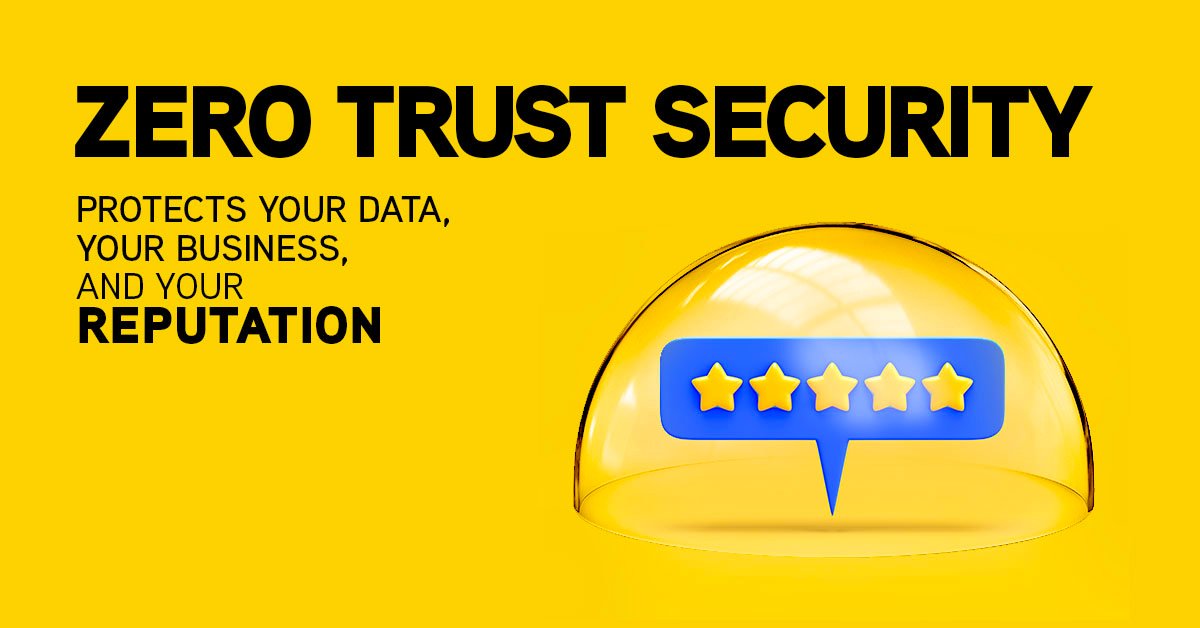 Zero trust protects your data, business and reputation.