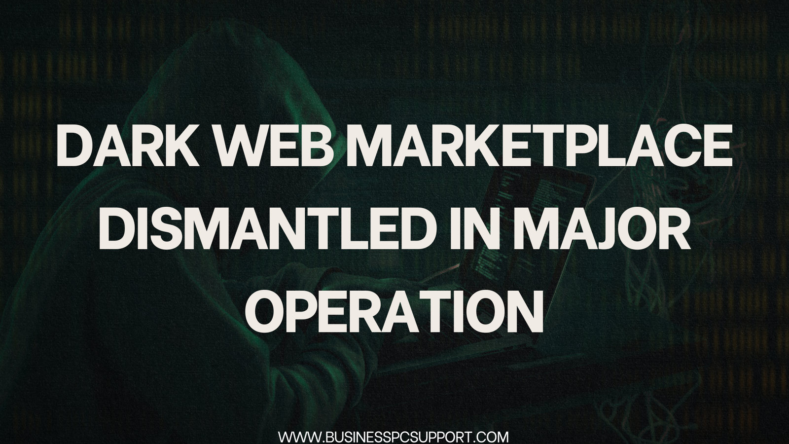 Dark Web Marketplace Dismantled in Major Operation