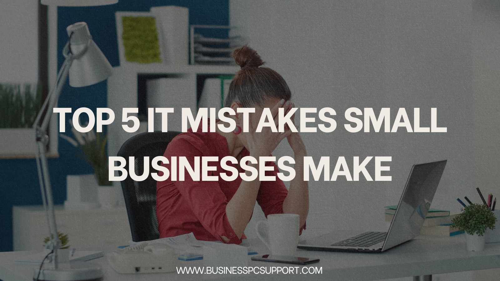 Top 5 IT Mistakes Small Businesses Make