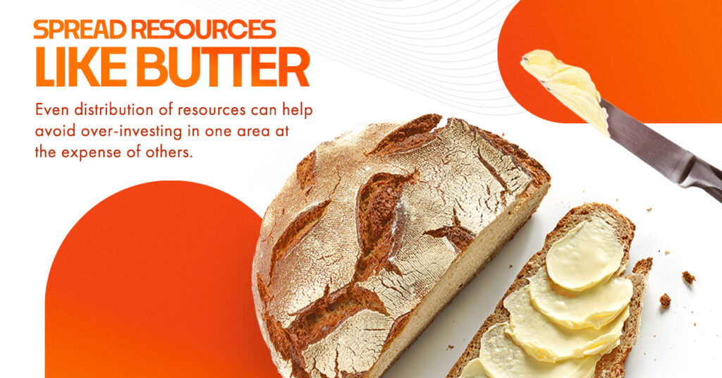 Balancing Your Cybersecurity Resources: Spread Them Like Butter on Toast 4 Spread Resources like butter