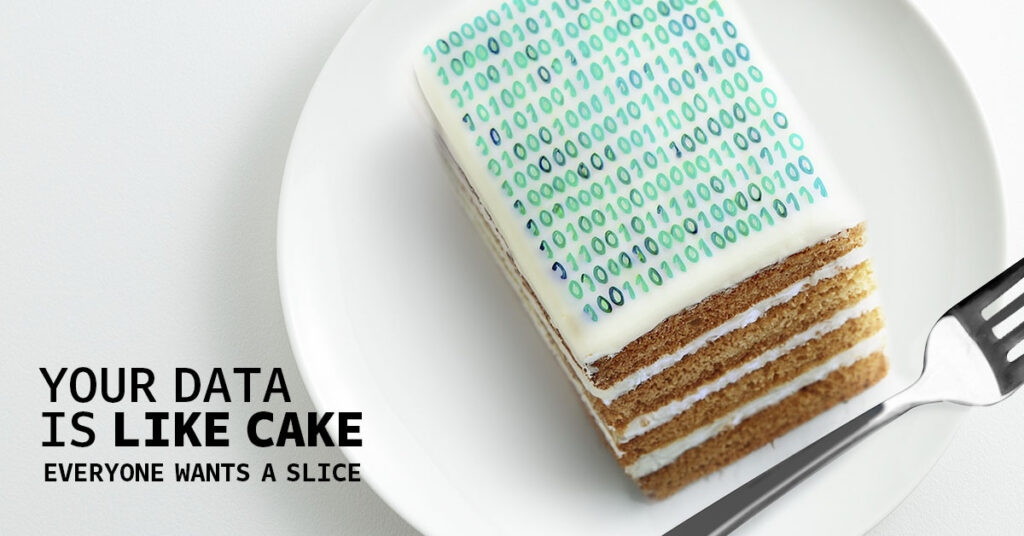 Your Data is Like Cake: Everyone Wants a Slice