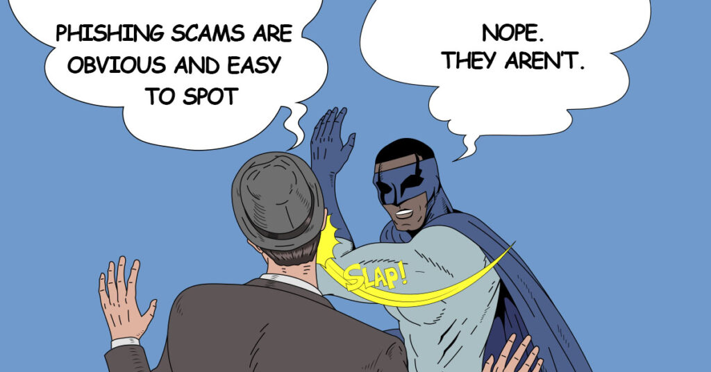 Phishing Scams Are Obvious and Easy to Spot? Think Again. 1 phishing scams are not easy to spot