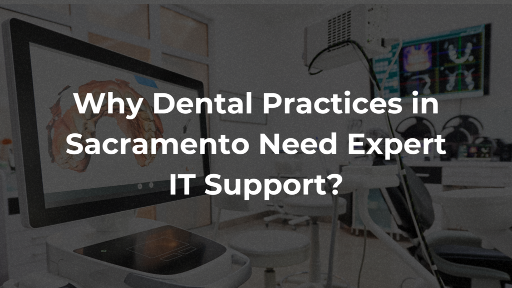 Why Dental Practices in Sacramento Need Expert IT Support 3 Dental it support sacramento