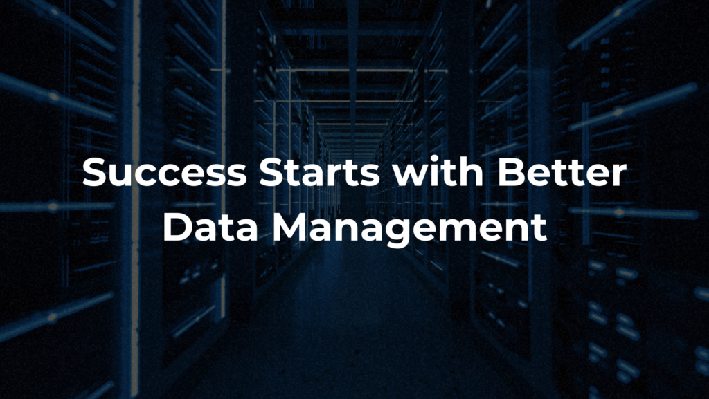 Success Starts with Better Data Management 1 Success Starts with Better Data Management