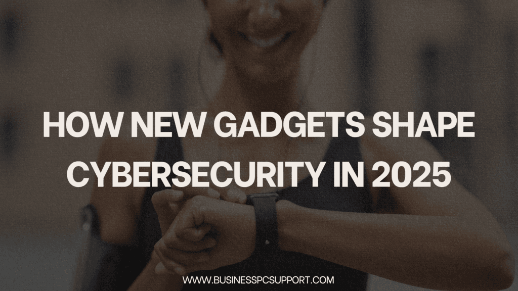 How New Gadgets Shape Cybersecurity in 2025
