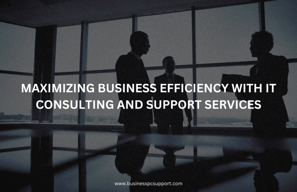 Maximizing Business Efficiency with IT Consulting and Support Services
