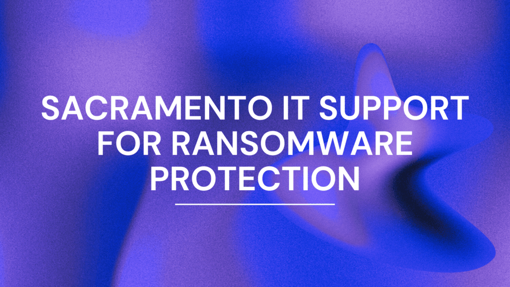 Sacramento IT support for ransomware protection