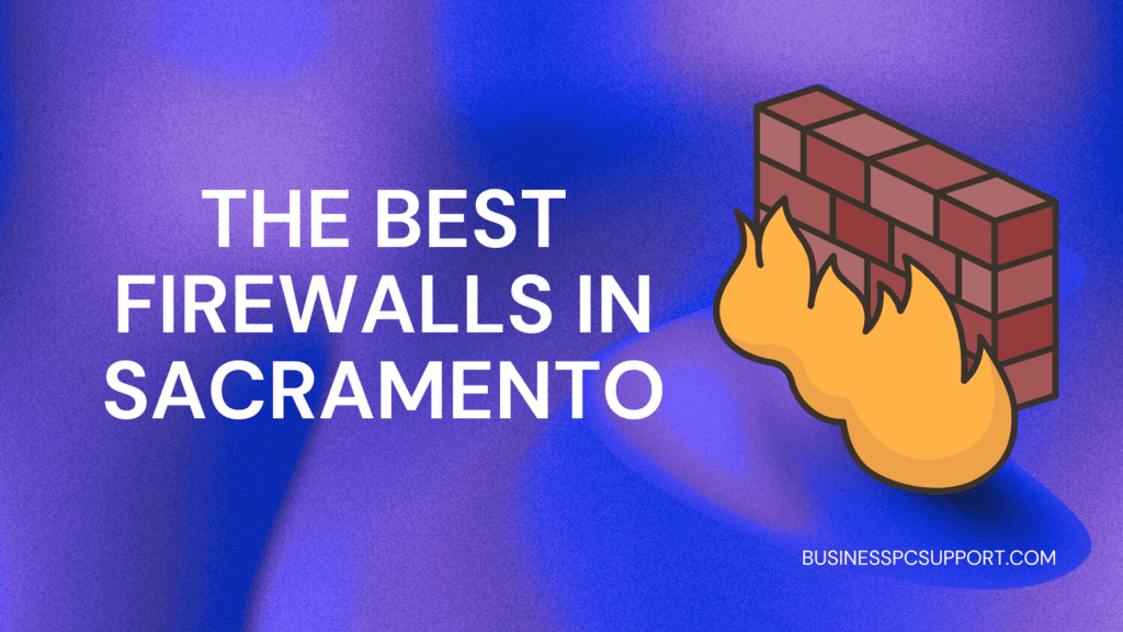 Protecting Your Small Business: The Best Firewalls in Sacramento 7 Best Firewalls in Sacramento