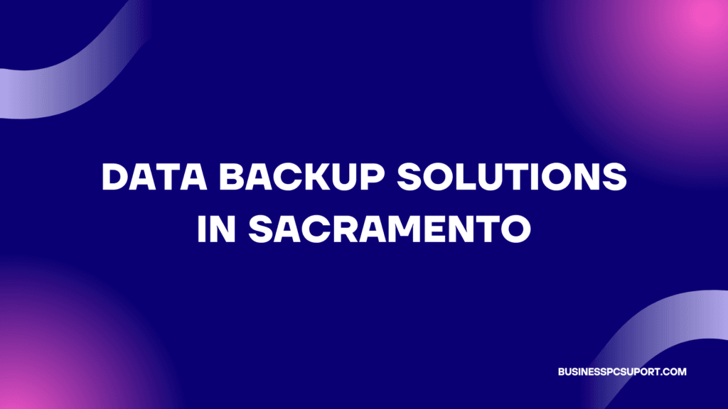Data Backup Solutions in Sacramento