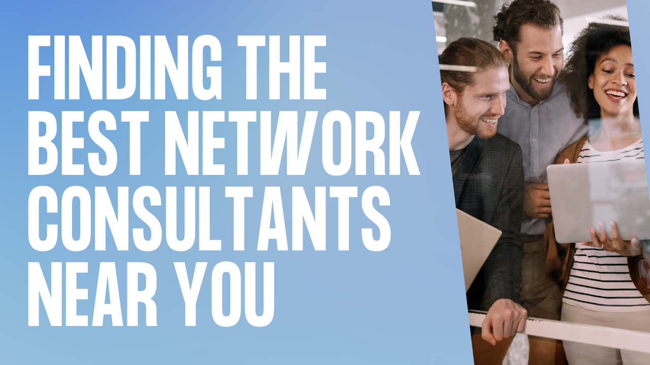 Finding the Best Network Consultants Near You