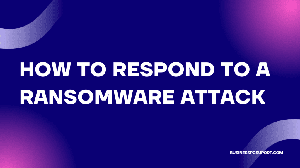 How to Respond to a Ransomware Attack