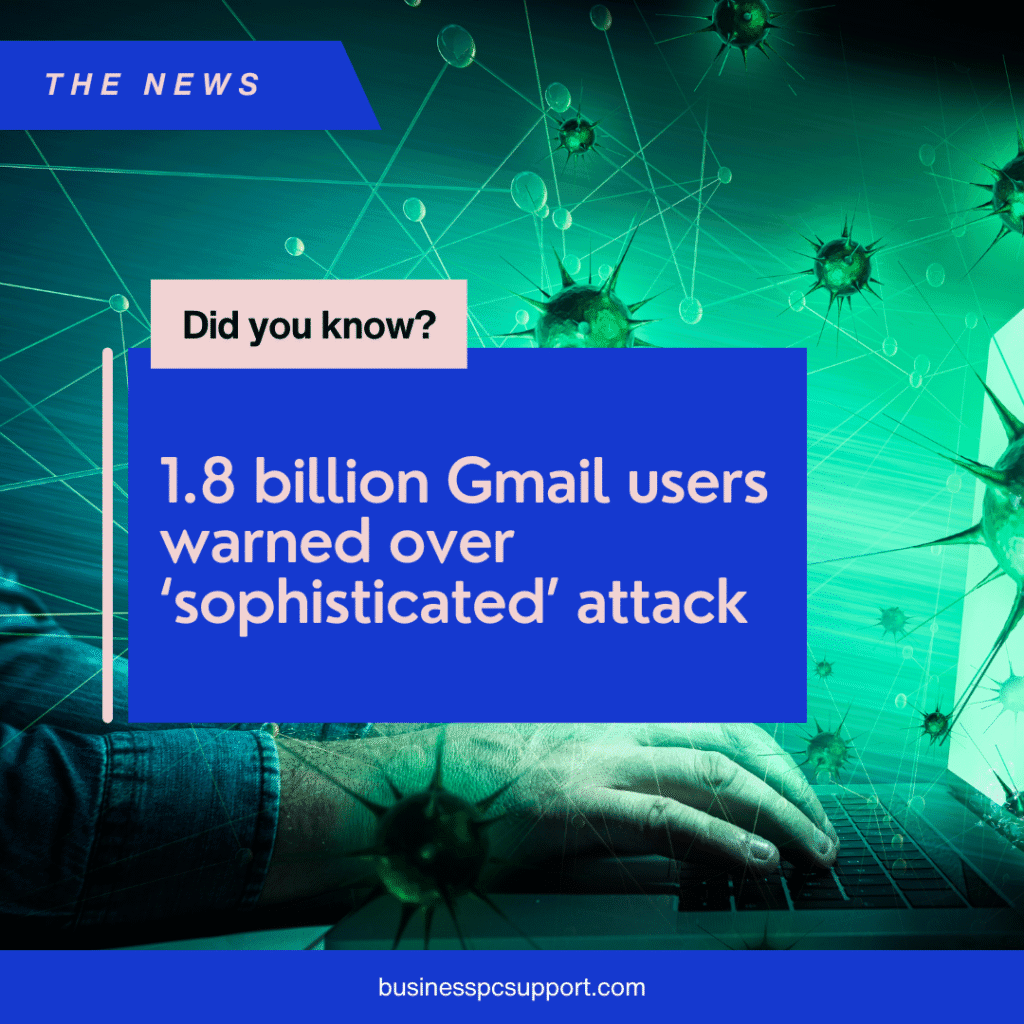 1.8 billion Gmail users warned over ‘sophisticated’ attack