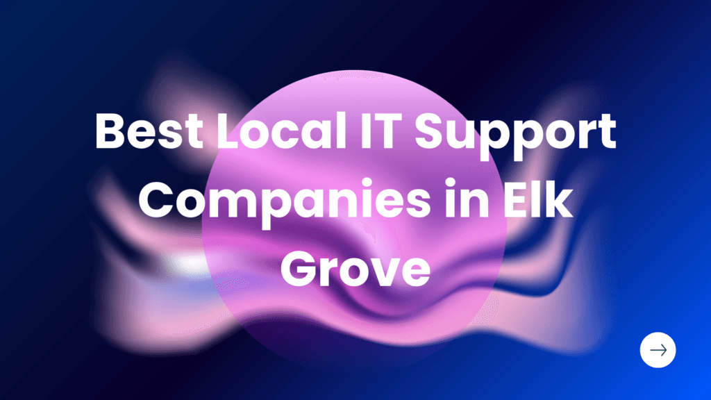 Best Local IT Support Companies in Elk Grove