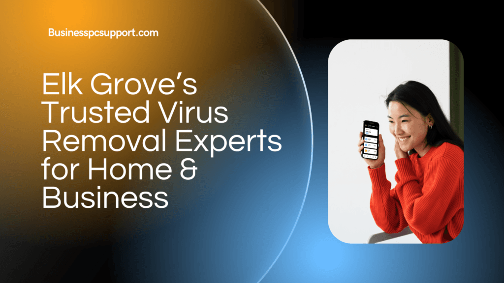 Elk Grove’s Trusted Virus Removal Experts for Home & Business