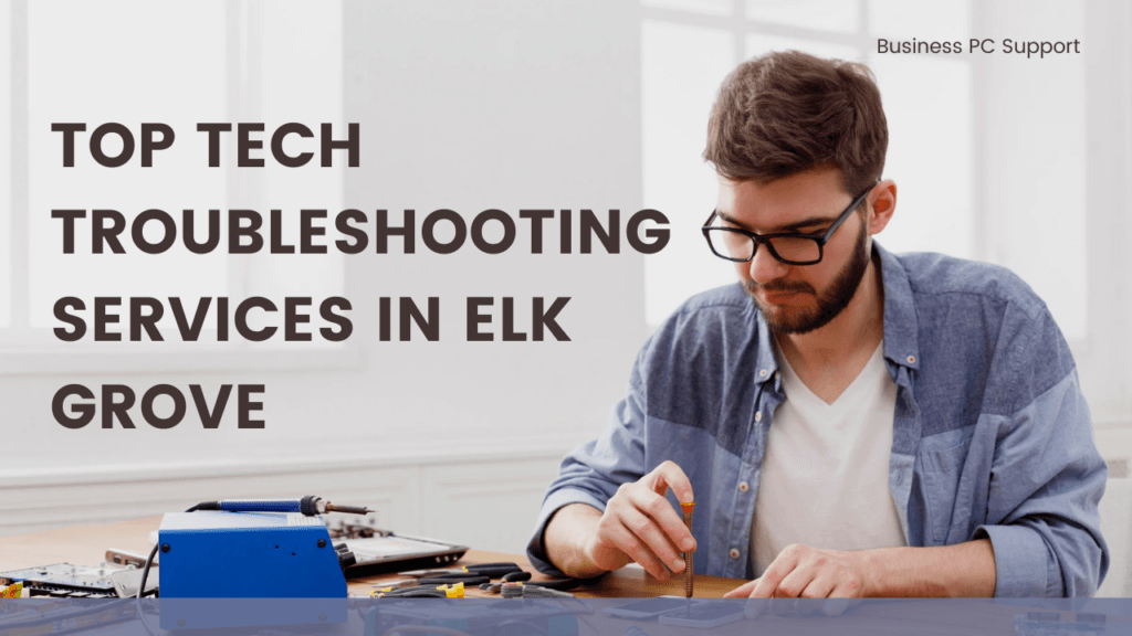Top Tech Troubleshooting Services in Elk Grove: What to Do When Your Devices Fail 7 Top Tech Troubleshooting Services in Elk Grove