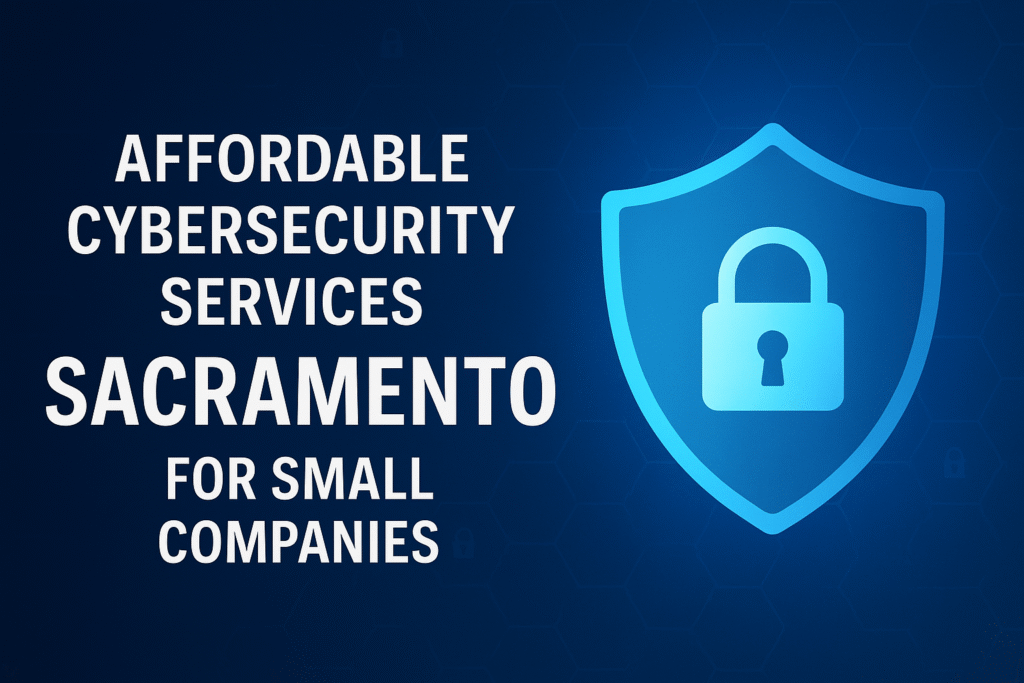 Affordable Cybersecurity Services Sacramento