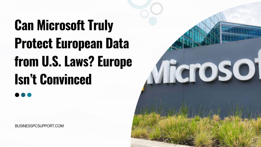 Can Microsoft Truly Protect European Data from U.S. Laws Europe Isn’t Convinced (1)